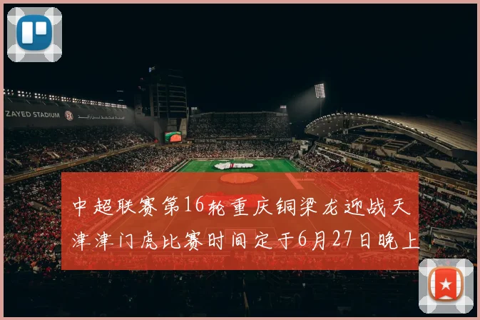 中超联赛第16轮重庆铜梁龙迎战天津津门虎比赛时间定于6月27日晚上20点