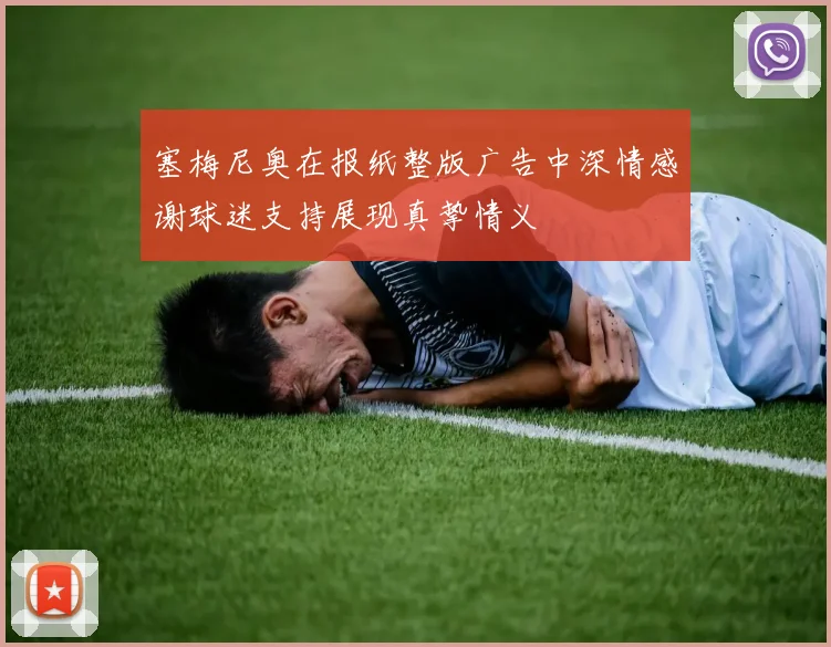 塞梅尼奥在报纸整版广告中深情感谢球迷支持展现真挚情义